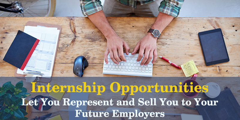 Internship Opportunities Let You Represent and Sell You to Your Future Employers 